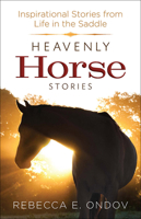 Heavenly Horse Stories: Inspirational Stories from Life in the Saddle 0736966366 Book Cover