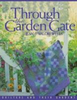 Through the Garden Gate: Quilters and Their Gardens 1571200657 Book Cover