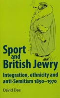 Sport and British Jewry: Integration, Ethnicity and Anti-Semitism, 1890–1970 071909657X Book Cover