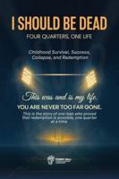 I Should Be Dead, Four Quarters, One Life B0G4H8SC1P Book Cover