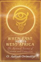 When East Meets West Africa: The Spiritual Science of Creation and Connection B0G3GZW9NN Book Cover