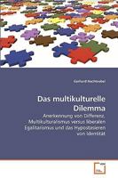 Das multikulturelle Dilemma : Anerkennung von Differenz, Multikulturalismus versus liberalen Egalitarismus und das Hypostasieren von Identit?t 3639221648 Book Cover