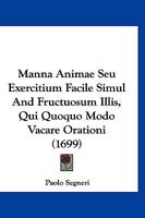Manna Animae Seu Exercitium Facile Simul And Fructuosum Illis, Qui Quoquo Modo Vacare Orationi (1699) 110499982X Book Cover