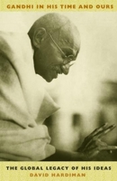 Gandhi in His Time and Ours: The Global Legacy of His Ideas 0231131143 Book Cover