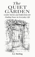 The Quiet Garden: Gentle Stories and Reflections for Slowing Down and Finding Peace in Everyday Life (The Gentle Soul’s Journey) B0H8N4XKY8 Book Cover