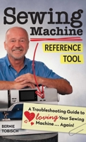 Sewing Machine Reference Tool: A Troubleshooting Guide to Loving Your Sewing Machine, Again! 1644030004 Book Cover