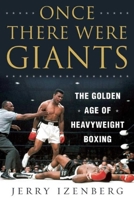 Once There Were Giants: The Golden Age of Heavyweight Boxing 1510759980 Book Cover