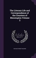 The Literary Life and Correspondence of the Countess of Blessington Volume 2 1425564836 Book Cover