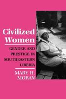 Civilized Women: Gender and Prestige in Southeasternn Liberia (Anthropology of Contemporary Issues) 0801495547 Book Cover