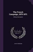 The French Campaign, 1870-1871: Military Description 1018042148 Book Cover