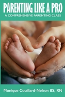 Parenting Like A Pro: A comprehensive parenting class 1804430854 Book Cover
