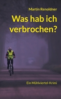 Was hab ich verbrochen: Ein Mühlviertel Krimi 3755701227 Book Cover
