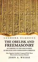 The Obelisk and Freemasonry According to the Discoveries of Belzoni and Commander Gorringe 1639239413 Book Cover