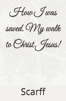 How I was saved. My walk to Christ Jesus! (Faith and Prayers) B0FJ2MS82D Book Cover