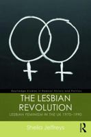 The Lesbian Revolution: Lesbian Feminism in the UK 1970-1990 1138096571 Book Cover