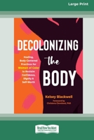 Decolonizing the Body: Healing, Body-Centered Practices for Women of Color to Reclaim Confidence, Dignity, and Self-Worth 1038730554 Book Cover