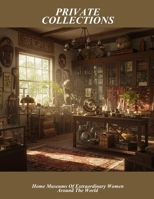 Private Collections: Home Museums Of Extraordinary Women Around The World B0FQTV1RGQ Book Cover