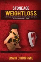 Stone Age Weight Loss: 30 Tasty Palio Recipes for Rapid Weight Loss to Help You Fit Into Your Jeans Once Again 1518881521 Book Cover