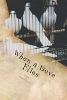 When a Dove Flies: Don't Live Life Trapped in a Cage, Explore Your Gifts, Fulfill Your Purpose and Claim Your Blessings. 1974189120 Book Cover