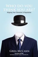 Who Do You Think You Are?: Aligning Your Character & Reputation 1479175099 Book Cover