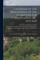 Calendar Of The Proceedings Of The Committee For Compounding, &c., 1643-1660: Cases, 1654-1659, With Introduction, Addenda And Index 1018817824 Book Cover