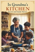In Grandma's Kitchen: Secrets and Family Flavors: Recipes from Grandma’s Kitchen B0DQVGFTMB Book Cover