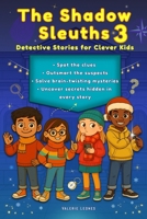 The Shadow Sleuths: Mystery Detective Stories for Clever Kids Ages 9–12: Spot the clues, outsmart the suspects, solve brain-twisting mysteries, and uncover secrets hidden in every story (Book 3) B0G1HP8XTY Book Cover