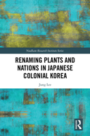 Renaming Plants and Nations in Japanese Colonial Korea (Needham Research Institute Series) 1032836253 Book Cover