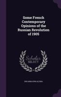 Some French Contemporary Opinions of the Russian Revolution of 1905 143704493X Book Cover