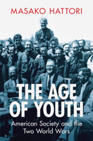 The Age of Youth: American Society and the Two World Wars 1009303368 Book Cover
