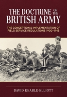 The Doctrine of the British Army: The Conception & Implementation of Field Service Regulations in the British Army 1900-1918 (Wolverhampton Military Studies) 1804517682 Book Cover