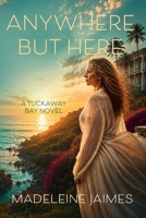 Anywhere But Here : Tuckaway Bay, Book 6 162237598X Book Cover