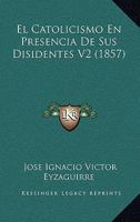 El Catolicismo En Presencia De Sus Disidentes V2 (1857) 1168480949 Book Cover