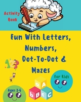 Fun with Letters, Numbers, Dot-To-Dot and Mazes: My First Toddler Activity Book l Activity Workbook for Toddlers & Kids with Fun Rabbit Letters, Color ... Pages Animals Dot-to-Dot & Attractive Mazes 5605671510 Book Cover
