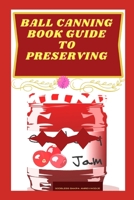 BALL CANNING BOOK GUIDE TO PRESERVING B0BW2WR796 Book Cover