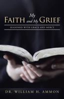 My Faith and My Grief: Seasoned with Grace and Mercy 1490837000 Book Cover