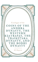 Catalogue of the COINS OF THE ANDHRA DYNASTY, THE WESTERN KṢATRAPAS, THE TRAIKŪṬAKA DYNASTY, AND THE BODHI DYNASTY 9355275773 Book Cover