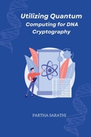 Utilizing Quantum Computing for DNA Cryptography 1805252577 Book Cover
