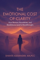 The Emotional Cost of Clarity: How Burnout, Boundaries, and Breakdowns Lead to Breakthroughs B0GMLPYC2T Book Cover
