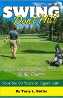 Swing: Don't Hit: How To Take Your Practice Shots To The Course B0CQW3CFD4 Book Cover