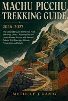 MACHU PICCHU TREKKING GUIDE 2026–2027: The Complete Guide to the Inca Trail, Salkantay, Lares, Choquequirao and Lesser- Known Routes, with Permits, ... and Safety (World Trails Hiking Guide Series) B0HJNDLRQM Book Cover