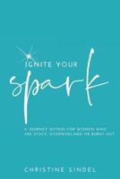 Ignite Your Spark : A Journey Within for Women Who Are Stuck, Overwhelmed or Burnt-Out 1798667711 Book Cover
