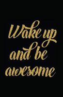 Wake up and Be Awesome 1717866263 Book Cover