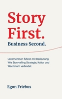 Story First. Business Second.: Unternehmen führen mit Bedeutung: Wie Storytelling Strategie, Kultur und Wachstum verbindet (German Edition) 8057075767 Book Cover