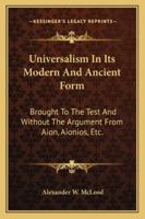 Universalism in Its Modern and Ancient Form: Brought to the Test ; and Without the Argument from Aion, Aionios, Etc. Shown to Be Unscriptural 1432501933 Book Cover