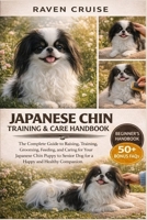 JAPANESE CHIN TRAINING & CARE HANDBOOK: The Complete Guide to Raising, Training, Grooming, Feeding, and Caring for Your Japanese Chin Puppy to Senior Dog for a Happy and Healthy Companion. B0GWGVGNKQ Book Cover