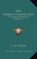 The Carbon Compounds: A Textbook Of Organic Chemistry 0548443211 Book Cover