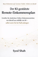 Der KI-gestützte Remote-Einkommensplan: Erstellen Sie skalierbare Online-Einkommensströme von überall aus mithilfe von KI – selbst wenn Sie bei Null anfangen. (German Edition) B0GVDJ3HQM Book Cover