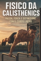 Fisico da Calisthenics: Massa, forza e definizione con il corpo libero (Corpo Libero Evoluzione) (Italian Edition) B0F8VDD42T Book Cover