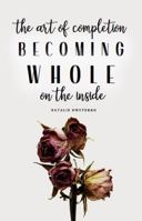 The Art of Completion : Becoming Whole on the Inside by Healing the Mind and Spirit 0578802961 Book Cover